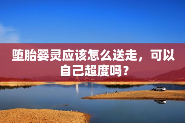 墮胎的嬰靈要怎么送-音狐運(yùn)勢網(wǎng)